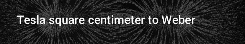 tesla square centimeter to weber