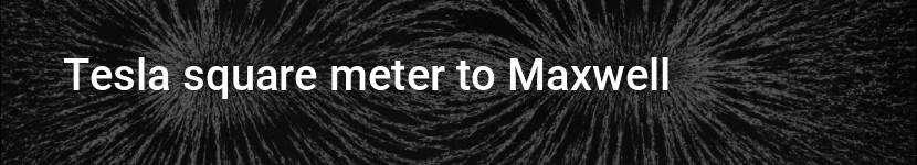 tesla square meter to maxwell