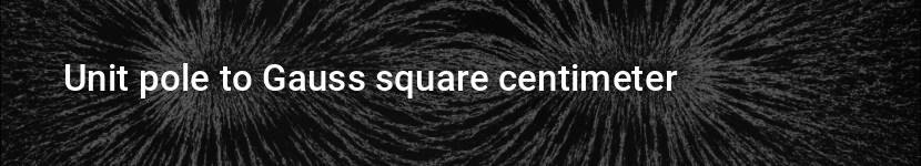 unit pole to gauss square centimeter