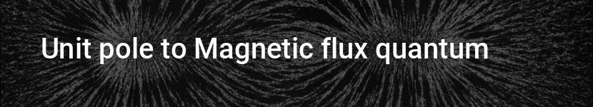 unit pole to magnetic flux quantum