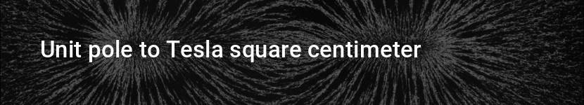 unit pole to tesla square centimeter