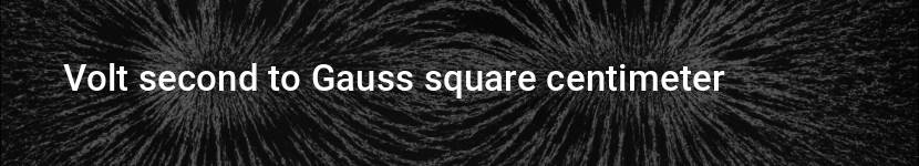 volt second to gauss square centimeter