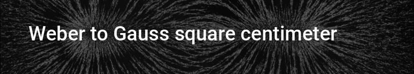 weber to gauss square centimeter