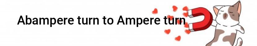 abampere turn to ampere turn