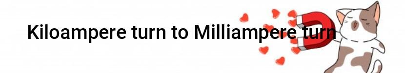 kiloampere turn to milliampere turn