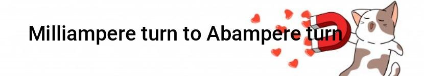 milliampere turn to abampere turn