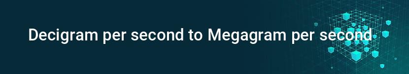 decigram per second to megagram per second