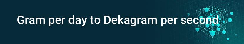 gram per day to dekagram per second