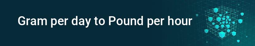 gram per day to pound per hour