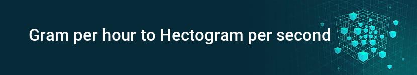 gram per hour to hectogram per second