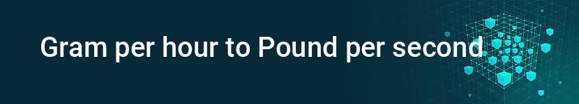 gram per hour to pound per second