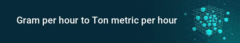 gram per hour to ton metric per hour