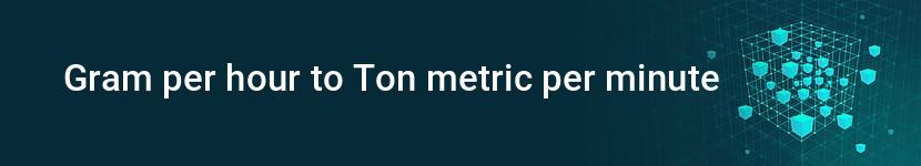 gram per hour to ton metric per minute