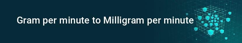 gram per minute to milligram per minute