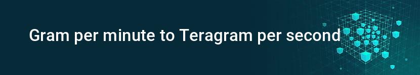 gram per minute to teragram per second