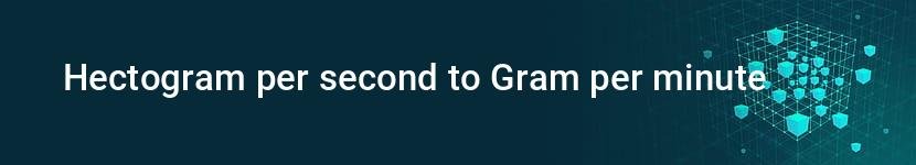 hectogram per second to gram per minute
