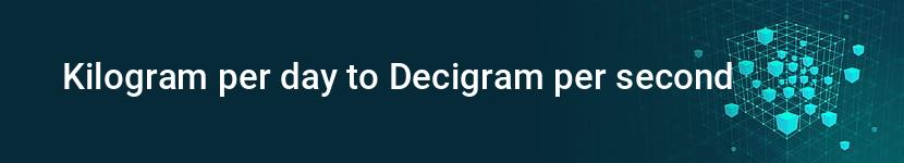 kilogram per day to decigram per second