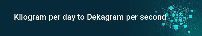 kilogram per day to dekagram per second