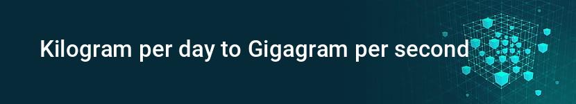 kilogram per day to gigagram per second