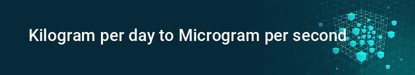 kilogram per day to microgram per second