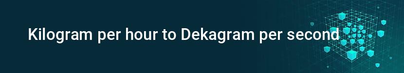 kilogram per hour to dekagram per second