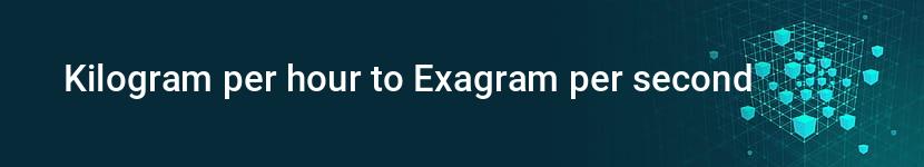 kilogram per hour to exagram per second