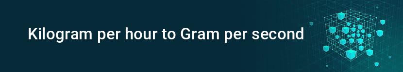 kilogram per hour to gram per second