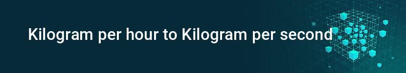 kilogram per hour to kilogram per second