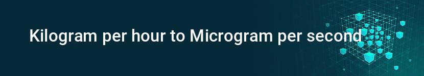 kilogram per hour to microgram per second