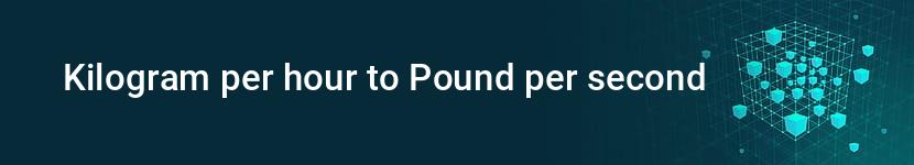 kilogram per hour to pound per second