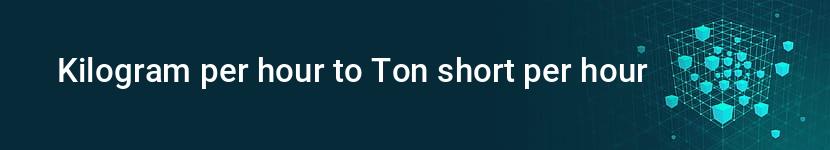 kilogram per hour to ton short per hour