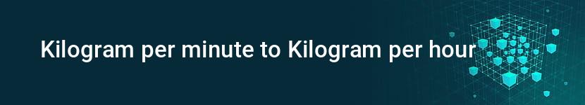 kilogram per minute to kilogram per hour