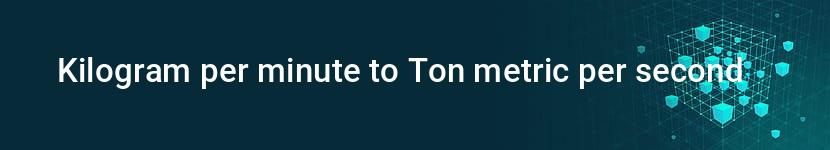 kilogram per minute to ton metric per second