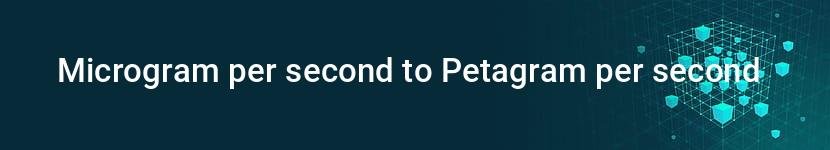 microgram per second to petagram per second