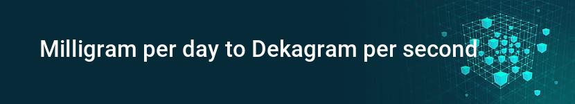 milligram per day to dekagram per second