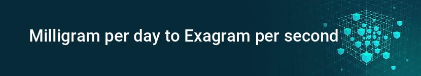 milligram per day to exagram per second