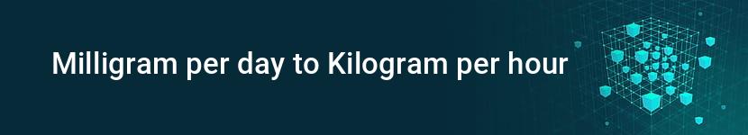 milligram per day to kilogram per hour