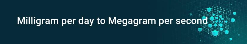 milligram per day to megagram per second