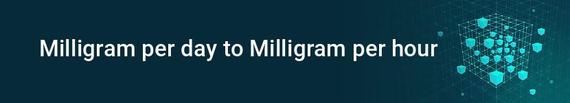 milligram per day to milligram per hour