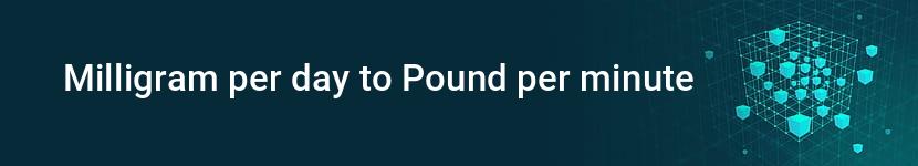 milligram per day to pound per minute