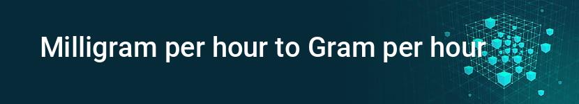 milligram per hour to gram per hour