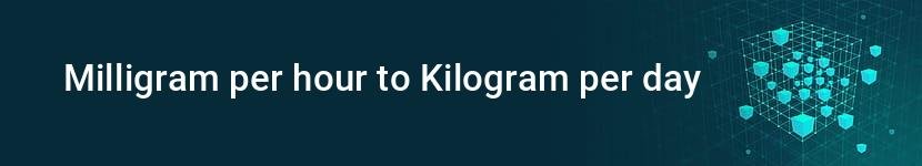milligram per hour to kilogram per day