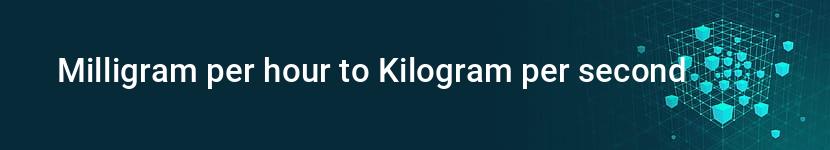 milligram per hour to kilogram per second