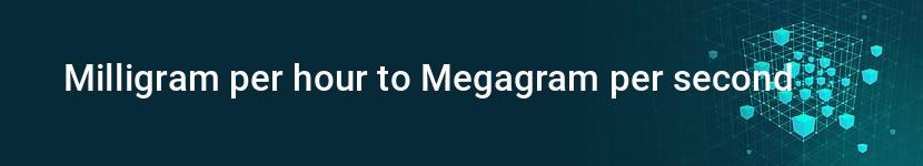 milligram per hour to megagram per second