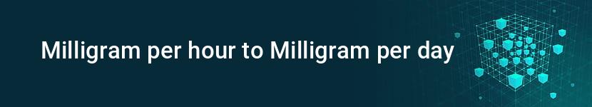 milligram per hour to milligram per day