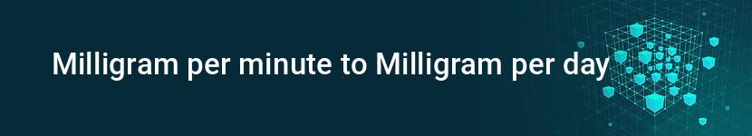 milligram per minute to milligram per day