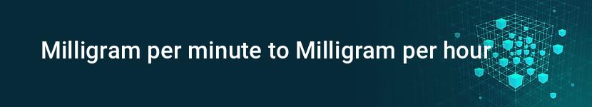 milligram per minute to milligram per hour