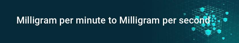 milligram per minute to milligram per second