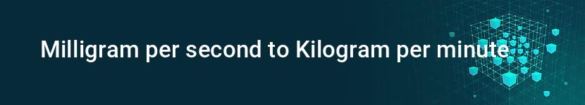 milligram per second to kilogram per minute