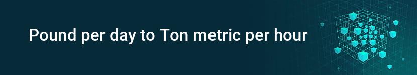 pound per day to ton metric per hour